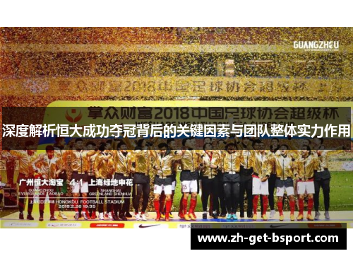 深度解析恒大成功夺冠背后的关键因素与团队整体实力作用