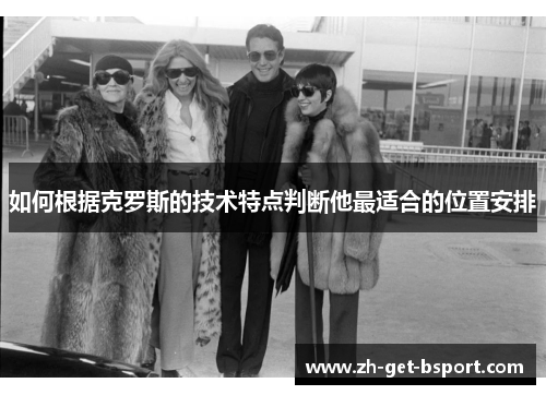 如何根据克罗斯的技术特点判断他最适合的位置安排