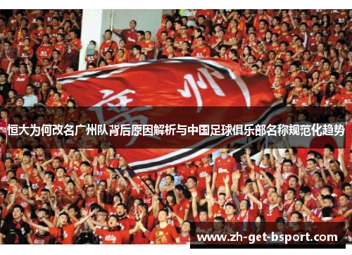 恒大为何改名广州队背后原因解析与中国足球俱乐部名称规范化趋势