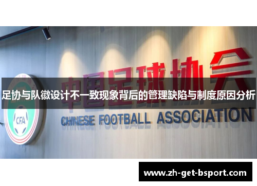 足协与队徽设计不一致现象背后的管理缺陷与制度原因分析