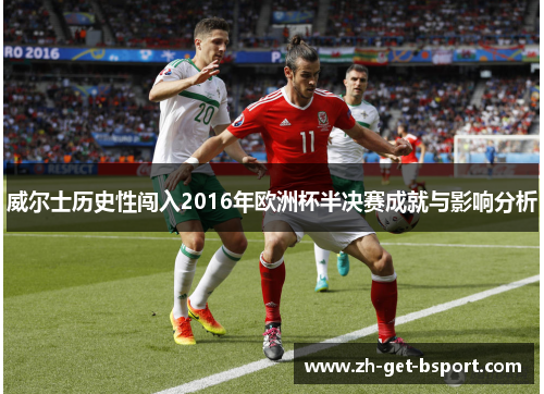 威尔士历史性闯入2016年欧洲杯半决赛成就与影响分析