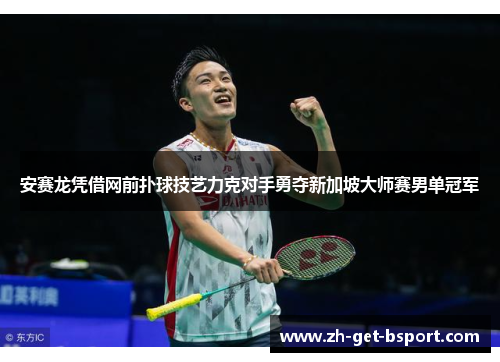 安赛龙凭借网前扑球技艺力克对手勇夺新加坡大师赛男单冠军