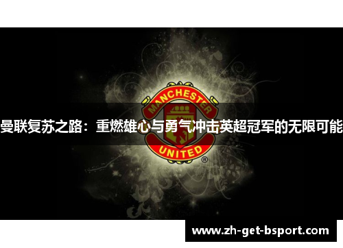 曼联复苏之路：重燃雄心与勇气冲击英超冠军的无限可能