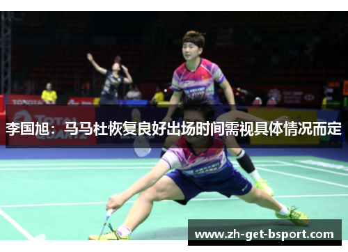 李国旭:马马杜恢复良好出场时间需视具体情况而定 李国旭:马马杜恢复良好出场时间需视具体情况而定